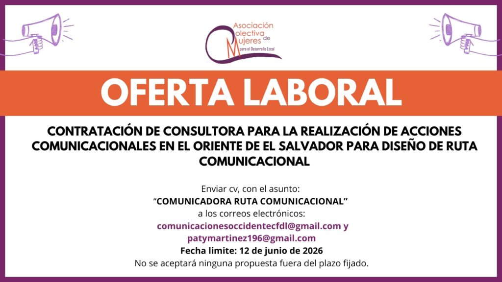 CONTRATACIÓN DE CONSULTORA PARA LA REALIZACION DE ACCIONES COMUNICACIONALES EN EL ORIENTE DE EL SALVADOR PARA DISEÑO DE RUTA COMUNICACIONAL